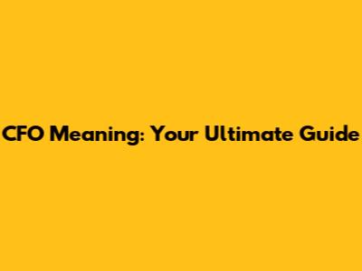 CFO Meaning: Your Ultimate Guide