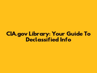 CIA.gov Library: Your Guide To Declassified Info