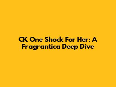 CK One Shock For Her: A Fragrantica Deep Dive