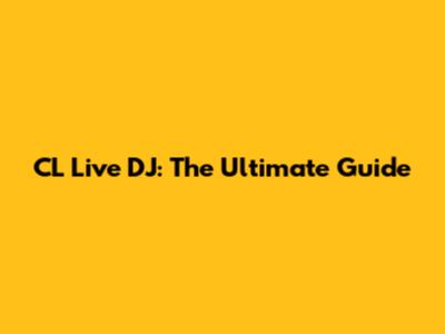 CL Live DJ: The Ultimate Guide