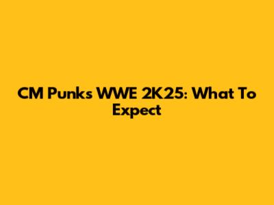 CM Punk's WWE 2K25: What To Expect