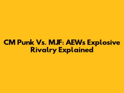 CM Punk Vs. MJF: AEW's Explosive Rivalry Explained