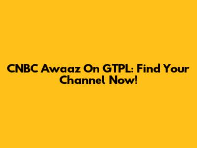 CNBC Awaaz On GTPL: Find Your Channel Now!