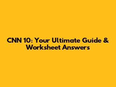 CNN 10: Your Ultimate Guide & Worksheet Answers