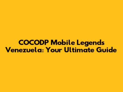 COCODP Mobile Legends Venezuela: Your Ultimate Guide