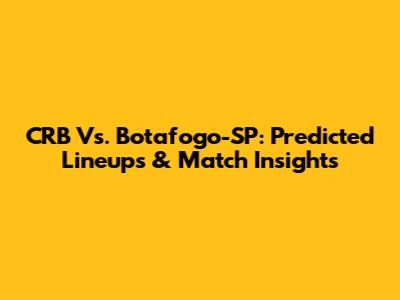 CRB Vs. Botafogo-SP: Predicted Lineups & Match Insights