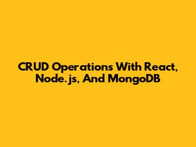 CRUD Operations With React, Node.js, And MongoDB