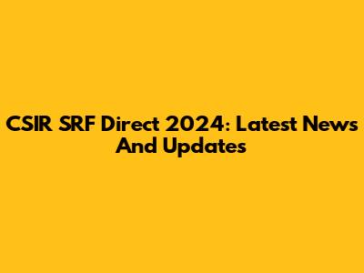 CSIR SRF Direct 2024: Latest News And Updates