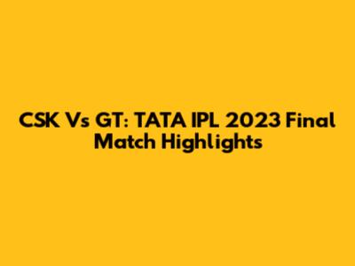 CSK Vs GT: TATA IPL 2023 Final Match Highlights