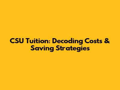 CSU Tuition: Decoding Costs & Saving Strategies