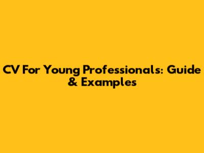 CV For Young Professionals: Guide & Examples