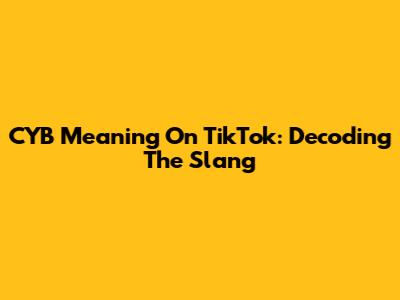 CYB Meaning On TikTok: Decoding The Slang
