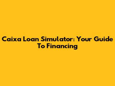 Caixa Loan Simulator: Your Guide To Financing