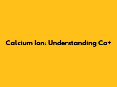 Calcium Ion: Understanding Ca+