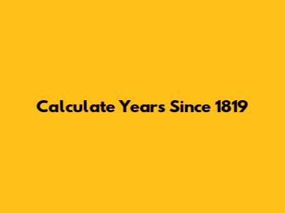 Calculate Years Since 1819