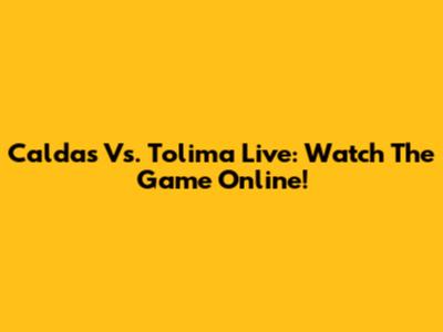 Caldas Vs. Tolima Live: Watch The Game Online!