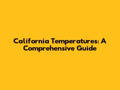 California Temperatures: A Comprehensive Guide