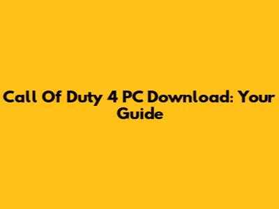 Call Of Duty 4 PC Download: Your Guide