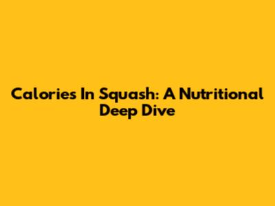 Calories In Squash: A Nutritional Deep Dive
