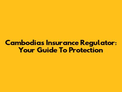 Cambodia's Insurance Regulator: Your Guide To Protection
