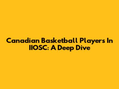 Canadian Basketball Players In IIOSC: A Deep Dive