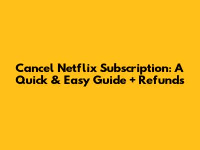 Cancel Netflix Subscription: A Quick & Easy Guide + Refunds