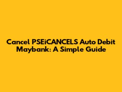 Cancel PSEiCANCELS Auto Debit Maybank: A Simple Guide