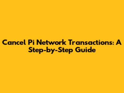 Cancel Pi Network Transactions: A Step-by-Step Guide