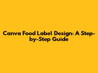 Canva Food Label Design: A Step-by-Step Guide