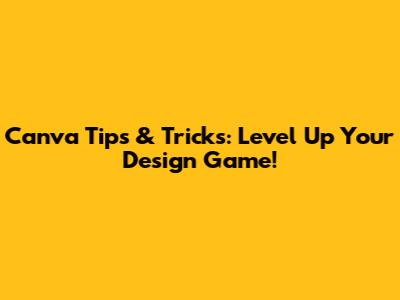 Canva Tips & Tricks: Level Up Your Design Game!