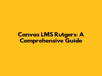 Canvas LMS Rutgers: A Comprehensive Guide