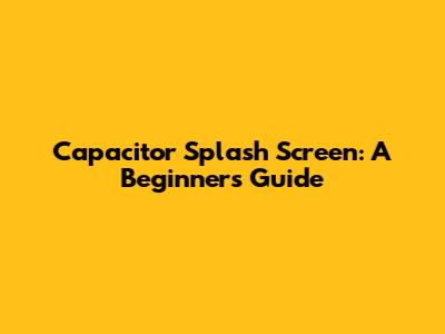 Capacitor Splash Screen: A Beginner's Guide