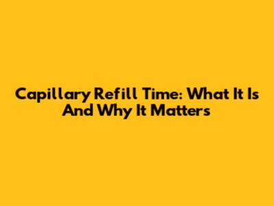 Capillary Refill Time: What It Is And Why It Matters