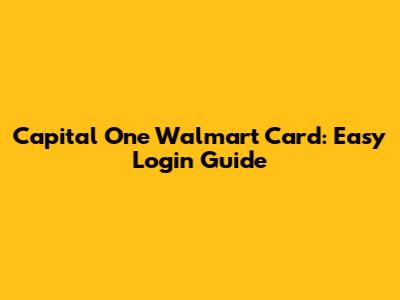 Capital One Walmart Card: Easy Login Guide
