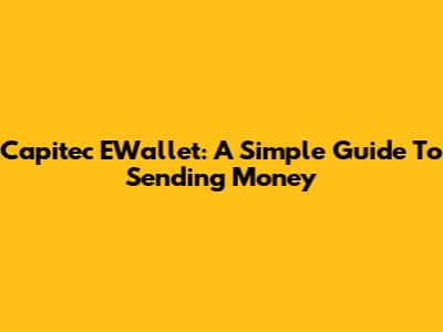 Capitec EWallet: A Simple Guide To Sending Money