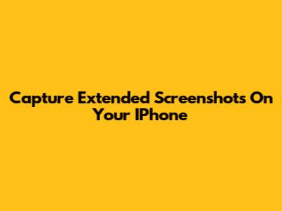 Capture Extended Screenshots On Your IPhone