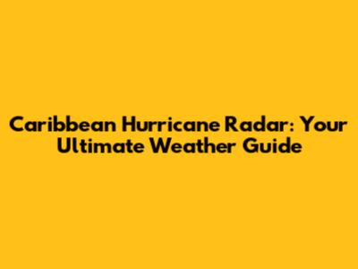 Caribbean Hurricane Radar: Your Ultimate Weather Guide