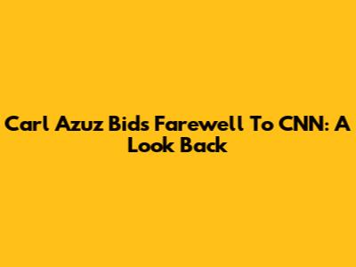 Carl Azuz Bids Farewell To CNN: A Look Back