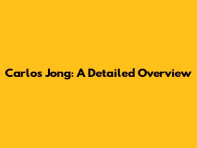 Carlos Jong: A Detailed Overview