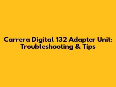 Carrera Digital 132 Adapter Unit: Troubleshooting & Tips