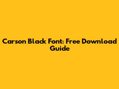 Carson Black Font: Free Download Guide