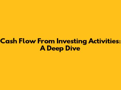 Cash Flow From Investing Activities: A Deep Dive