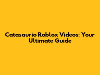 Catasaurio Roblox Videos: Your Ultimate Guide