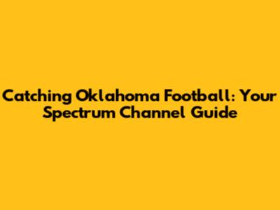 Catching Oklahoma Football: Your Spectrum Channel Guide