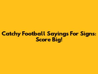 Catchy Football Sayings For Signs: Score Big!