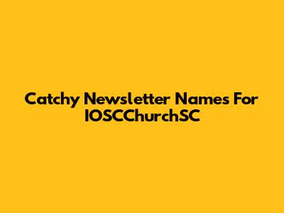 Catchy Newsletter Names For IOSCChurchSC