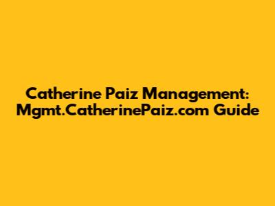 Catherine Paiz Management: Mgmt.CatherinePaiz.com Guide