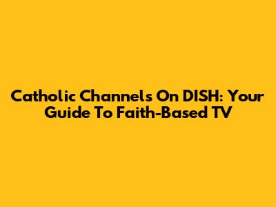 Catholic Channels On DISH: Your Guide To Faith-Based TV