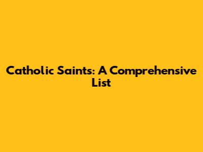 Catholic Saints: A Comprehensive List