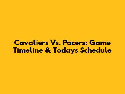 Cavaliers Vs. Pacers: Game Timeline & Today's Schedule